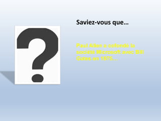 Saviez-vous que… 
Paul Allen a cofondé la société Microsoft avec Bill Gates en 1975…  