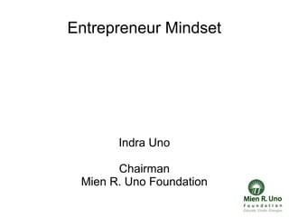 Entrepreneur Mindset




       Indra Uno

       Chairman
 Mien R. Uno Foundation
 
