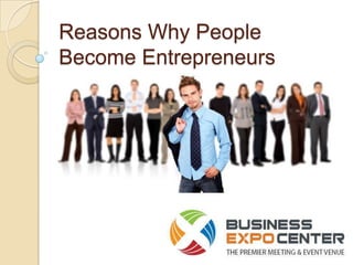Reasons Why People
Become Entrepreneurs
 