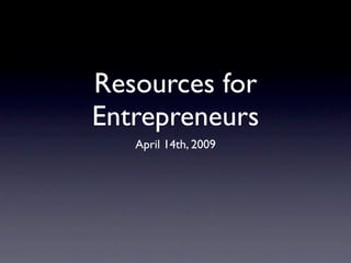 Resources for
Entrepreneurs
   April 14th, 2009
 