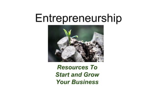 Entrepreneurship
Resources To
Start and Grow
Your Business
 