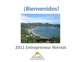 ¡Bienvenidos! 2011 Entrepreneur Retreat 