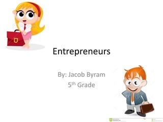 Entrepreneurs
By: Jacob Byram
5th Grade
 