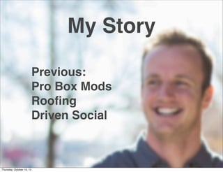 Previous:
Pro Box Mods
Rooﬁng
Driven Social
My Story
Thursday, October 10, 13
 