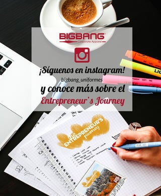 ¡Síguenos en instagram!
bigbang_uniformes
y conoce más sobre el
Entrepreneur’s Journey
 