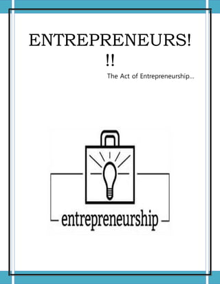 ENTREPRENEURS!
!!
The Act of Entrepreneurship…
 
