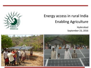 Energy access in rural India
Enabling Agriculture
Hyderabad
September 23, 2016
 