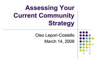 Assessing Your
Current Community
          Strategy
      Cleo Lepori-Costello
          March 14, 2008
 