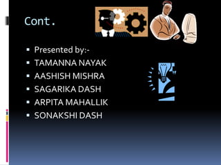 Cont.
 Presented by:-
 TAMANNA NAYAK
 AASHISH MISHRA
 SAGARIKA DASH
 ARPITA MAHALLIK
 SONAKSHI DASH
 