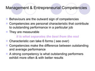 Management & Entrepreneurial Competencies
 Behaviours are the outward sign of competencies
 Competencies are personal ch...