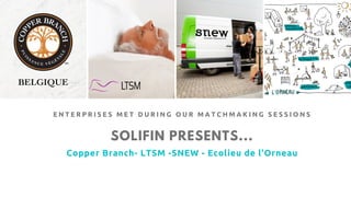 SOLIFIN PRESENTS...
Copper Branch- LTSM -SNEW - Ecolieu de l'Orneau
E N T E R P R I S E S M E T D U R I N G O U R M A T C ...