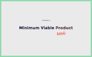 Minimum Viable Product
creating a
 