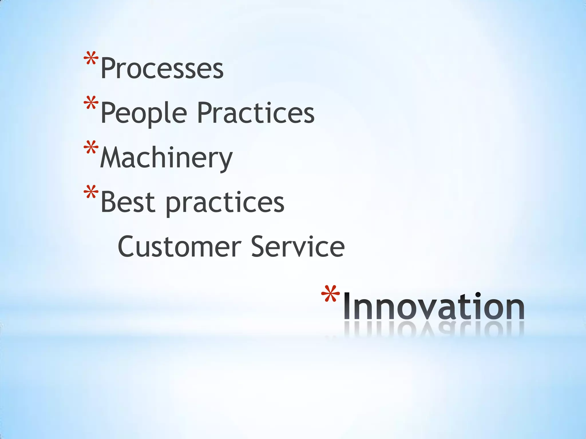 *Processes
*People Practices
*Machinery
*Best practices
Customer Service
*