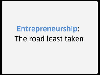 Entrepreneurship :  The road least taken 