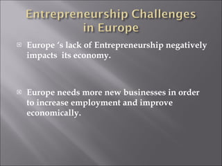 Europe ‘s lack of Entrepreneurship negatively impacts  its economy. Europe needs more new businesses in order to increase employment and improve economically. 