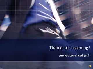 Thanks for listening!Are you convinced yet?