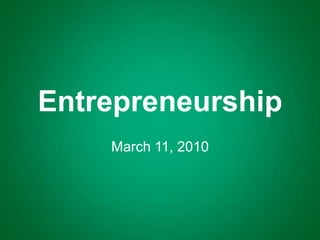 Entrepreneurship March 11, 2010 
