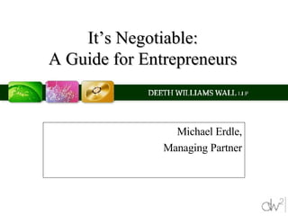 It’s Negotiable: A Guide for Entrepreneurs Michael Erdle, Managing Partner 