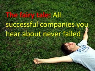 The fairy tale: All successful companies you hear about never failed