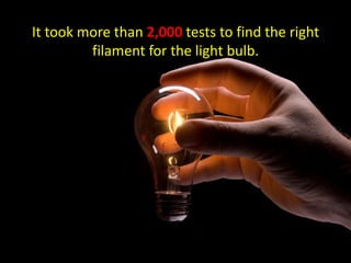 It took more than 2,000 tests to find the right filament for the light bulb.