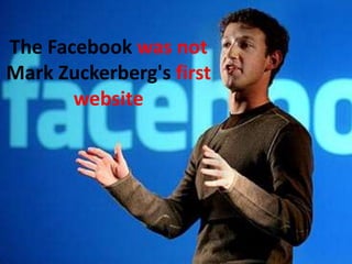 The Facebookwas not Mark Zuckerberg'sfirst website