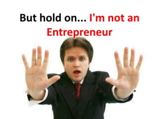 But hold on... I'm not an Entrepreneur