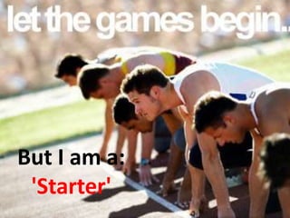 But I am a:'Starter'