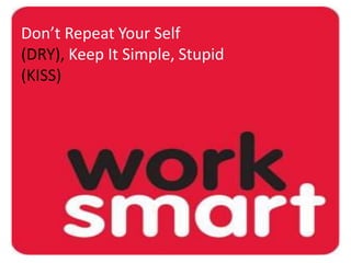 Don’t Repeat Your Self (DRY), Keep It Simple, Stupid (KISS)
