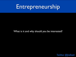 Entrepreneurship


What is it and why should you be interested?
 