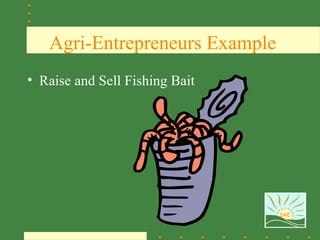 Agri-Entrepreneurs Example
• Raise and Sell Fishing Bait




                                SAE
 
