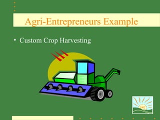 Agri-Entrepreneurs Example
• Custom Crop Harvesting




                                SAE
 