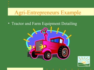 Agri-Entrepreneurs Example
• Tractor and Farm Equipment Detailing




                                         SAE
 