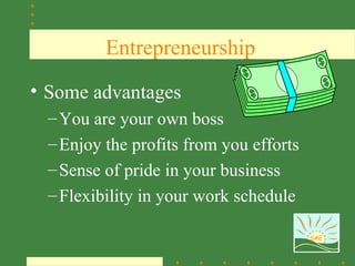 Entrepreneurship
• Some advantages
 – You are your own boss
 – Enjoy the profits from you efforts
 – Sense of pride in your business
 – Flexibility in your work schedule

                                        SAE
 