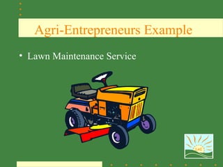 Agri-Entrepreneurs Example
• Lawn Maintenance Service




                                SAE
 