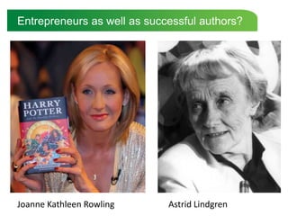 Entrepreneurs as well as successful authors?




Joanne Kathleen Rowling      Astrid Lindgren
 