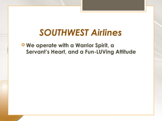 SOUTHWEST Airlines
 We operate with a Warrior Spirit, a
 Servant’s Heart, and a Fun-LUVing Attitude
 