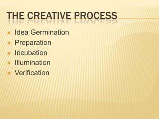 THE CREATIVE PROCESS
   Idea Germination
   Preparation
   Incubation
   Illumination
   Verification
 