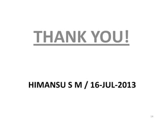 HIMANSU S M / 16-JUL-2013
THANK YOU!
14
 