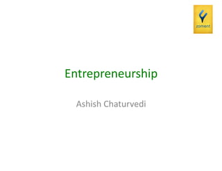 Entrepreneurship	
  
Ashish	
  Chaturvedi	
  

 