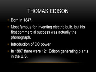 THOMAS EDISON
• Born in 1847.
• Most famous for inventing electric bulb, but his
  first commercial success was actually t...