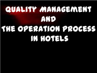 Quality Management
And
The Operation Process
In Hotels
 