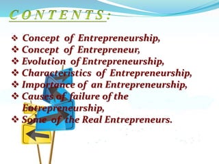 Concept of Entrepreneurship :
Entrepreneurship is essentially a creative activity
or it is an innovation function. The pro...