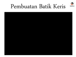 Pembuatan Batik Keris 
 