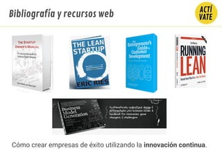 Cómo crear empresas de éxito utilizando la innovación continua.
Bibliografía y recursos web
 