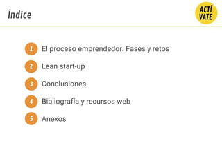 El proceso emprendedor. Fases y retos
Lean start-up
Conclusiones
Bibliografía y recursos web
Anexos
Índice
1
2
3
4
5
 