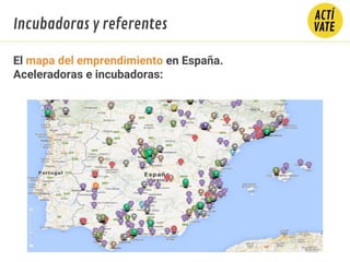 Incubadoras y referentes
El mapa del emprendimiento en España.
Aceleradoras e incubadoras:
 