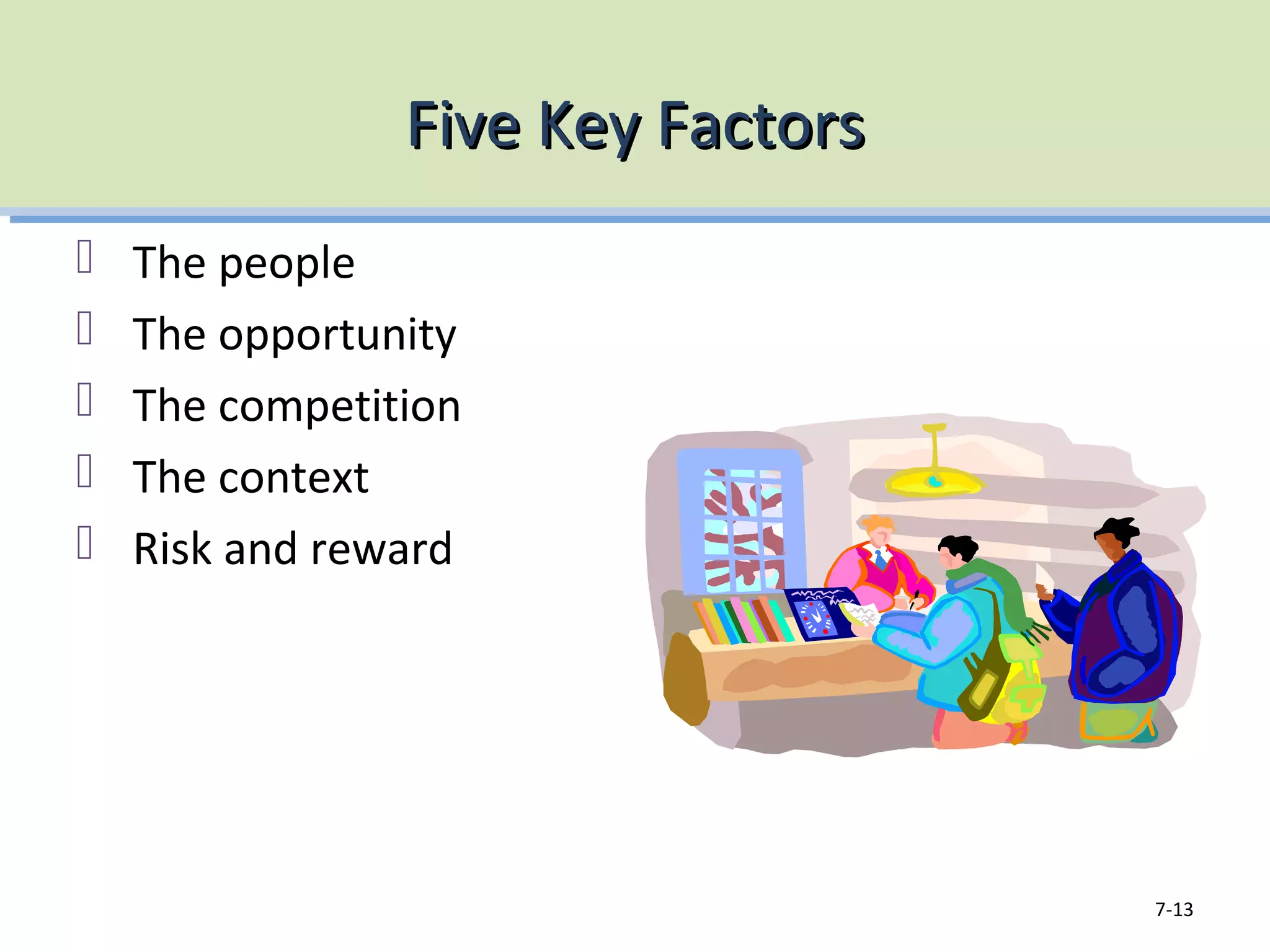 Five Key FactorsFive Key Factors
The people
The opportunity
The competition
The context
Risk and reward
7-13