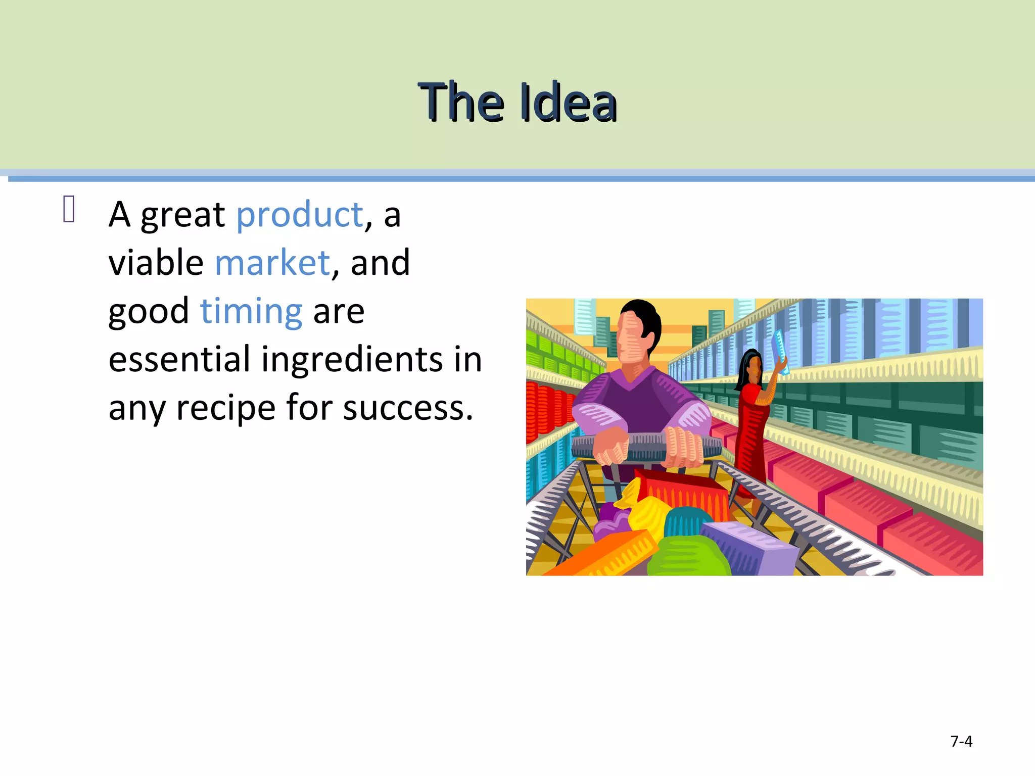 The IdeaThe Idea
A great product, a
viable market, and
good timing are
essential ingredients in
any recipe for success.
7-4