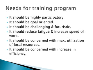  It should be highly participatory.
 It should be goal oriented.
 It should be challenging & futuristic.
 It should reduce fatigue & increase speed of
work.
 It should be concerned with max. utilization
of local resources.
 It should be concerned with increase in
efficiency.
 