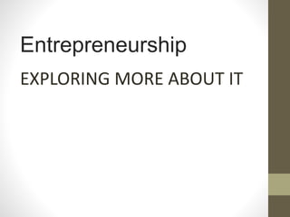 Entrepreneurship
EXPLORING MORE ABOUT IT
 